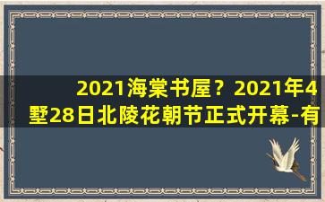 2021海棠书屋？2021年4墅28日北陵花朝节正式开幕-有哪些活动