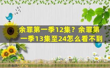 余罪第一季12集？余罪第一季13集至24怎么看不到