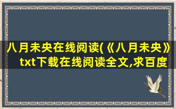 八月未央在线阅读(《八月未央》txt下载在线阅读全文,求百度网盘云资源)