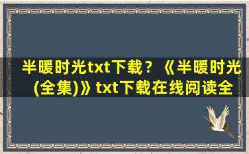 半暖时光txt下载？《半暖时光(全集)》txt下载在线阅读全文,求百度网盘云资源