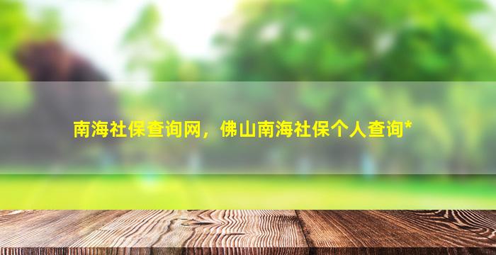 南海社保查询网，佛山南海社保个人查询*