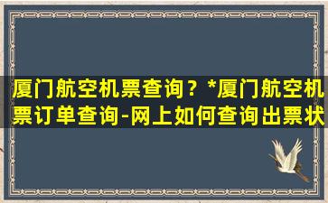 厦门航空机票查询？*厦门航空机票订单查询-网上如何查询出票状态是否成功