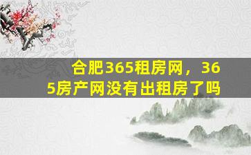 合肥365租房网，365房产网没有出租房了吗