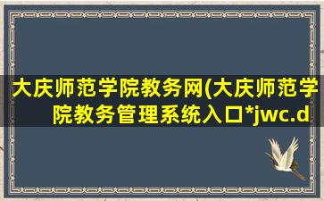 大庆师范学院教务网(大庆师范学院教务管理系统入口*jwc.dqsy*/)