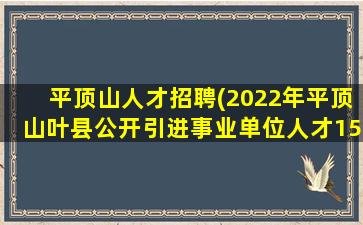 平顶山人才招聘(2022年平顶山叶县公开引进事业单位人才158名)插图