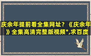 庆余年提前看全集网址？《庆余年》全集高清完整版视频*,求百度网盘资源