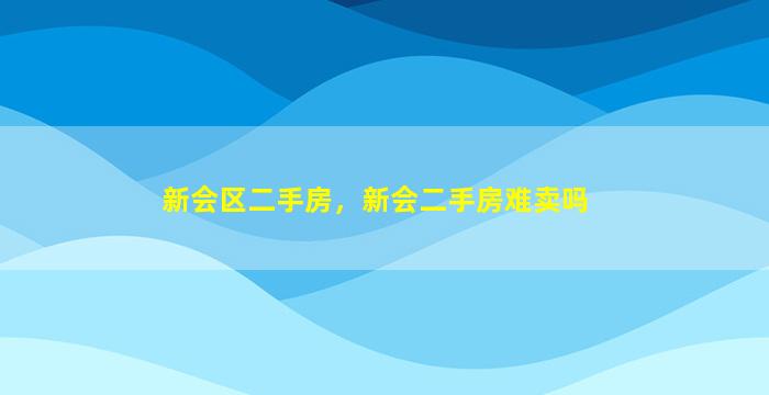 新会区二手房，新会二手房难卖吗