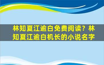 林知夏江逾白免费阅读？林知夏江逾白机长的小说名字