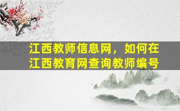 江西教师信息网，如何在江西教育网查询教师编号