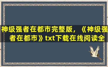 神级强者在都市完整版，《神级强者在都市》txt下载在线阅读全文,求百度网盘云资源插图