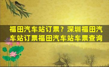 福田汽车站订票？深圳福田汽车站订票福田汽车站车票查询插图