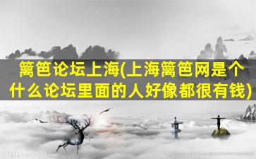 篱笆论坛上海(上海篱笆网是个什么论坛里面的人好像都很有钱)