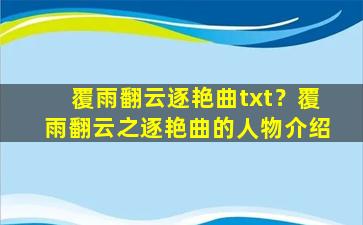 覆雨翻云逐艳曲txt？覆雨翻云之逐艳曲的人物介绍