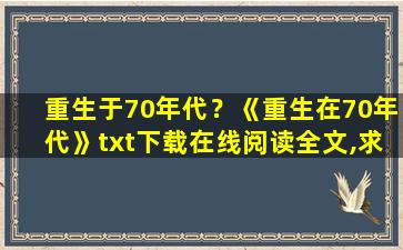 重生于70年代？《重生在70年代》txt下载在线阅读全文,求百度网盘云资源