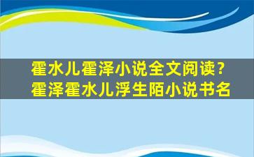 霍水儿霍泽小说全文阅读？霍泽霍水儿浮生陌小说书名